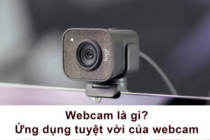 Webcam là gì? những điều cần biết về webcam